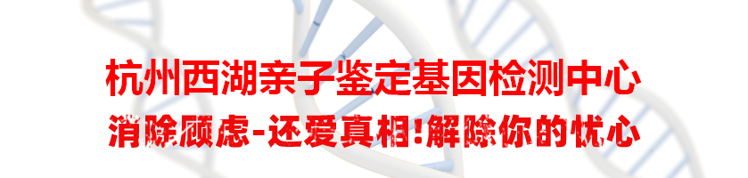 杭州西湖亲子鉴定基因检测中心