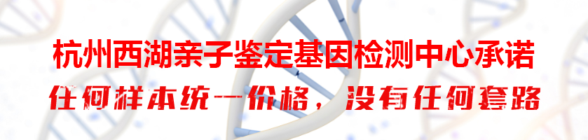 杭州西湖亲子鉴定基因检测中心承诺